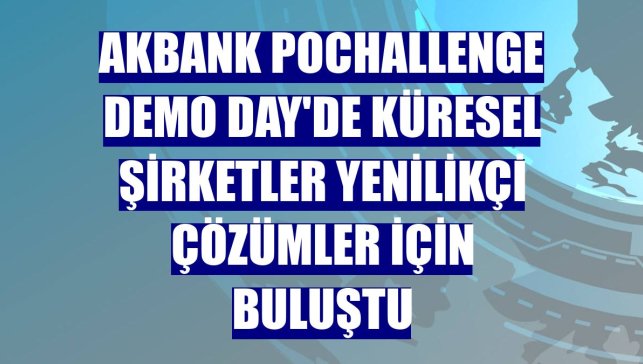 Akbank PoChallenge Demo Day'de küresel şirketler yenilikçi çözümler için buluştu