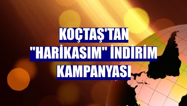 Koçtaş'tan "Harikasım" indirim kampanyası
