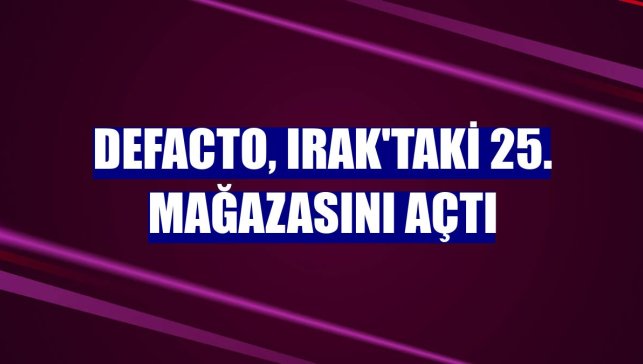 DeFacto, Irak'taki 25. mağazasını açtı