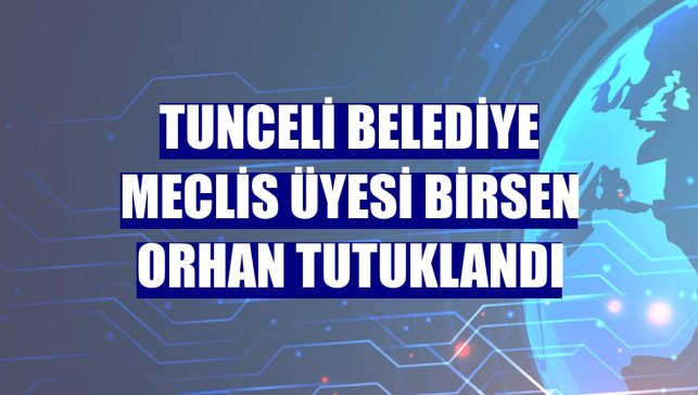 Tunceli Belediye Meclis üyesi Birsen Orhan tutuklandı