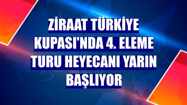 Ziraat Türkiye Kupası'nda 4. eleme turu heyecanı yarın başlıyor