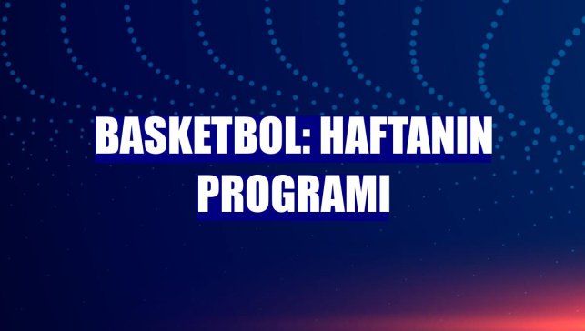 Basketbol: Haftanın programı