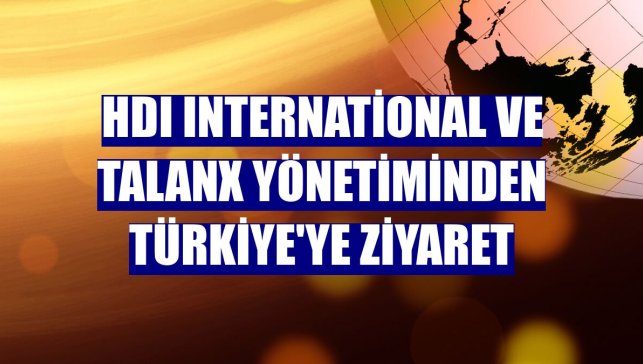 HDI International ve Talanx yönetiminden Türkiye'ye ziyaret