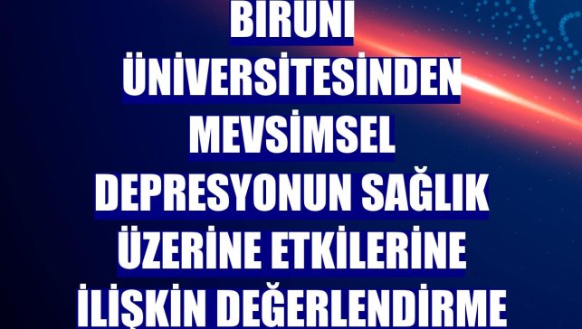 Biruni Üniversitesinden mevsimsel depresyonun sağlık üzerine etkilerine ilişkin değerlendirme