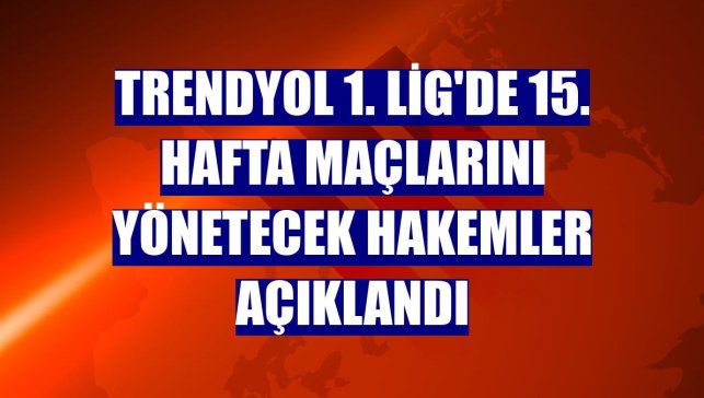 Trendyol 1. Lig'de 15. hafta maçlarını yönetecek hakemler açıklandı