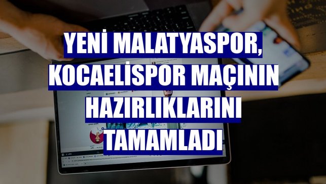 Yeni Malatyaspor, Kocaelispor maçının hazırlıklarını tamamladı