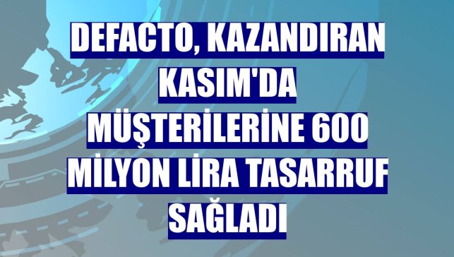 DeFacto, Kazandıran Kasım'da müşterilerine 600 milyon lira tasarruf sağladı