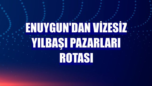 Enuygun'dan vizesiz yılbaşı pazarları rotası