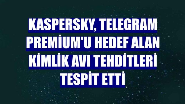 Kaspersky, Telegram Premium'u hedef alan kimlik avı tehditleri tespit etti