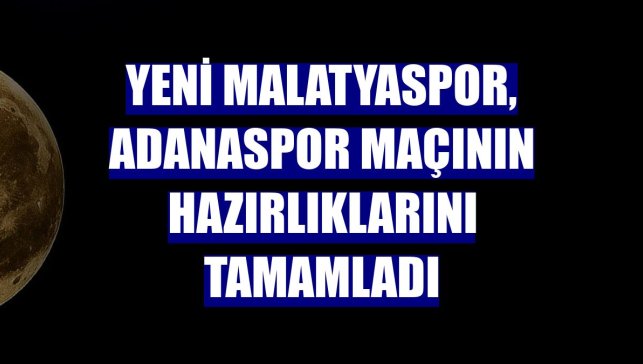 Yeni Malatyaspor, Adanaspor maçının hazırlıklarını tamamladı