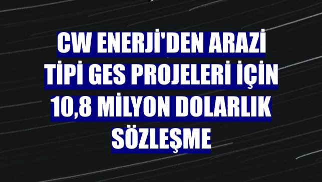 CW Enerji'den arazi tipi GES projeleri için 10,8 milyon dolarlık sözleşme
