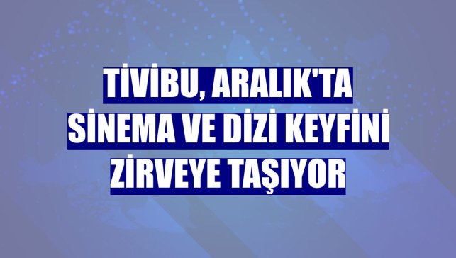 Tivibu, Aralık'ta sinema ve dizi keyfini zirveye taşıyor