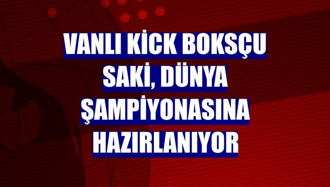Vanlı kick boksçu Saki, dünya şampiyonasına hazırlanıyor