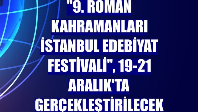 "9. Roman Kahramanları İstanbul Edebiyat Festivali", 19-21 Aralık'ta gerçekleştirilecek