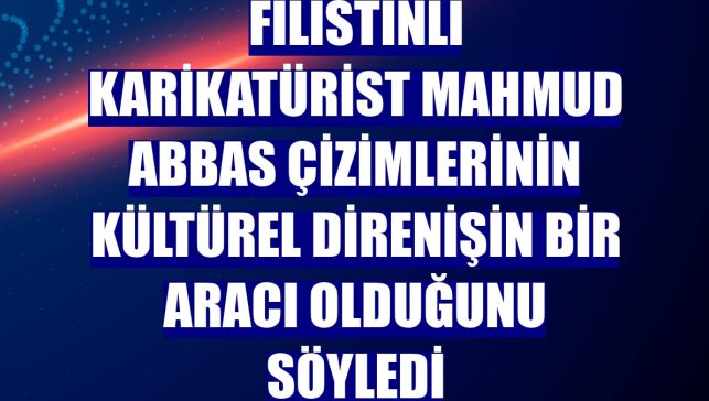 Filistinli karikatürist Mahmud Abbas çizimlerinin kültürel direnişin bir aracı olduğunu söyledi