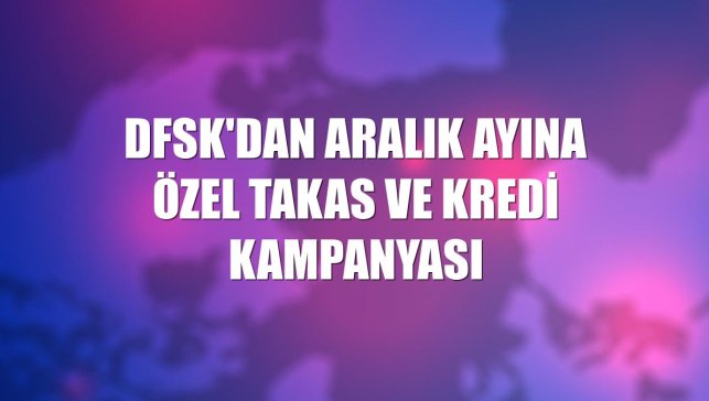 DFSK'dan aralık ayına özel takas ve kredi kampanyası