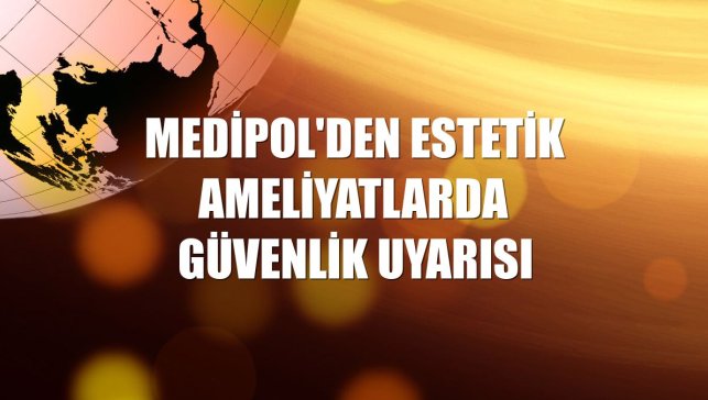 Medipol'den estetik ameliyatlarda güvenlik uyarısı