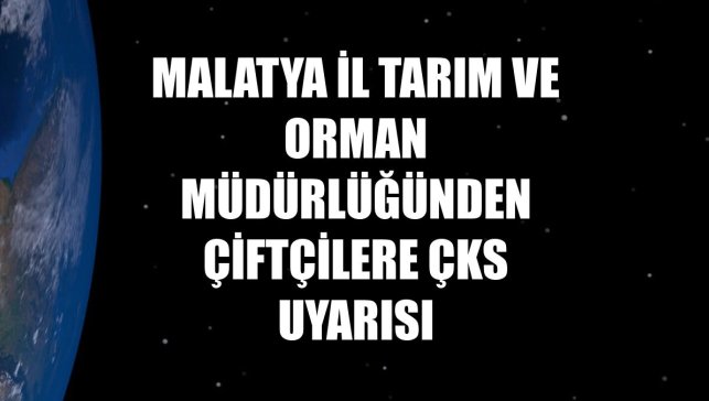 Malatya İl Tarım ve Orman Müdürlüğünden çiftçilere ÇKS uyarısı