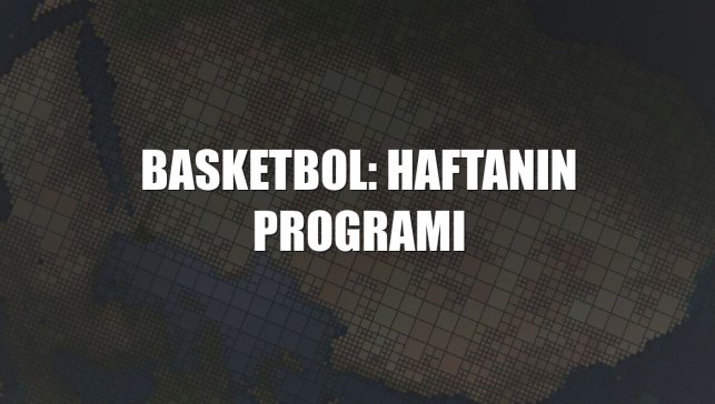 Basketbol: Haftanın programı