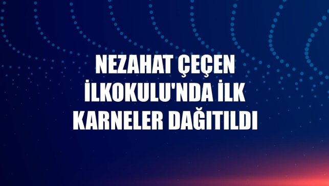 Nezahat Çeçen İlkokulu'nda ilk karneler dağıtıldı