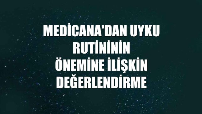 Medicana'dan uyku rutininin önemine ilişkin değerlendirme