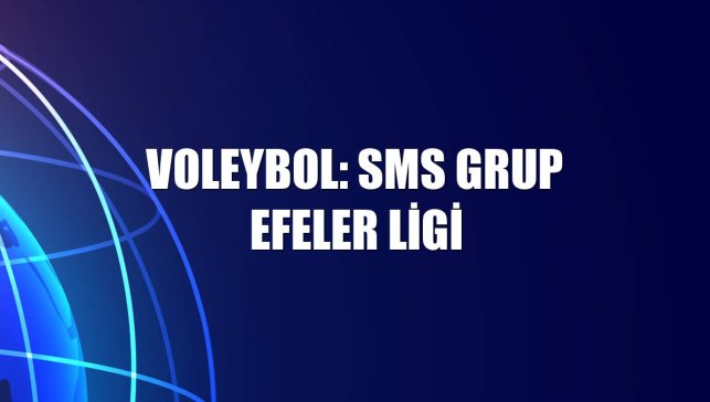 Voleybol: SMS Grup Efeler Ligi