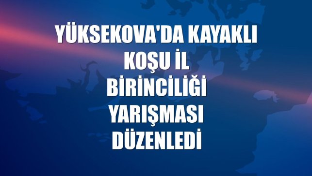 Yüksekova'da Kayaklı Koşu İl Birinciliği Yarışması düzenledi