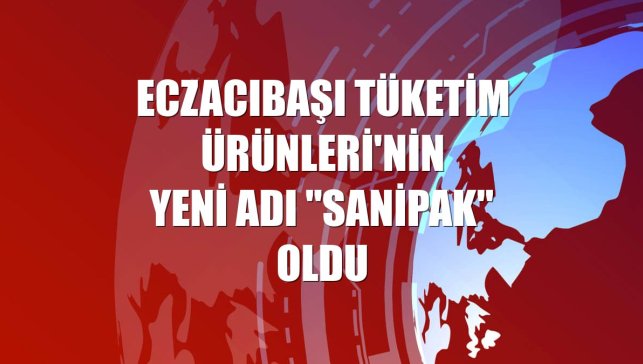 Eczacıbaşı Tüketim Ürünleri'nin yeni adı "Sanipak" oldu