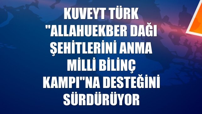 Kuveyt Türk "Allahuekber Dağı Şehitlerini Anma Milli Bilinç Kampı"na desteğini sürdürüyor