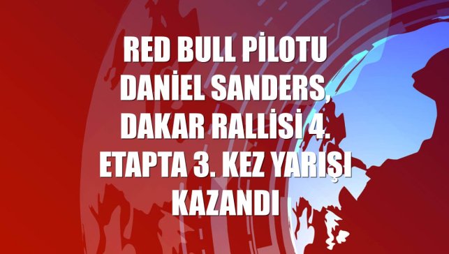Red Bull Pilotu Daniel Sanders, Dakar Rallisi 4. etapta 3. kez yarışı kazandı