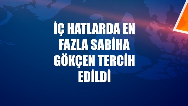 İç hatlarda en fazla Sabiha Gökçen tercih edildi