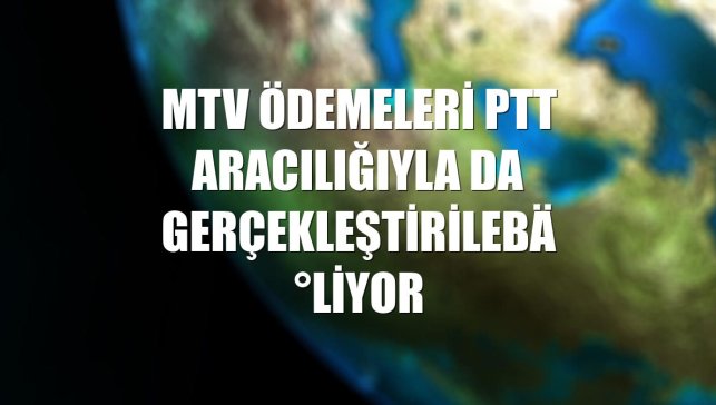 MTV ödemeleri PTT aracılığıyla da gerçekleştirilebiliyor