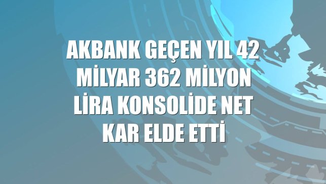 Akbank geçen yıl 42 milyar 362 milyon lira konsolide net kar elde etti