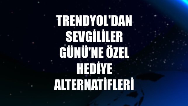 Trendyol'dan Sevgililer Günü'ne özel hediye alternatifleri