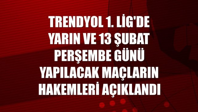 Trendyol 1. Lig'de yarın ve 13 Şubat Perşembe günü yapılacak maçların hakemleri açıklandı