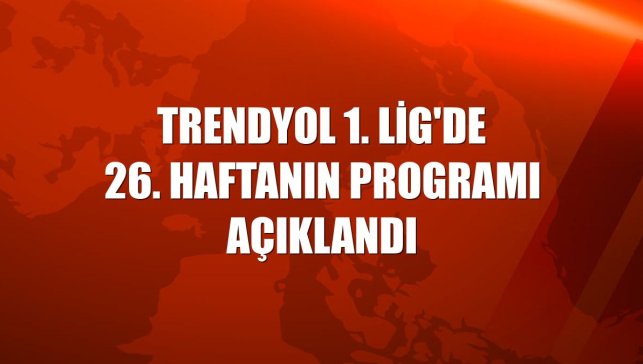 Trendyol 1. Lig'de 26. haftanın programı açıklandı