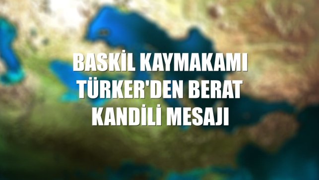 Baskil Kaymakamı Türker'den Berat Kandili mesajı