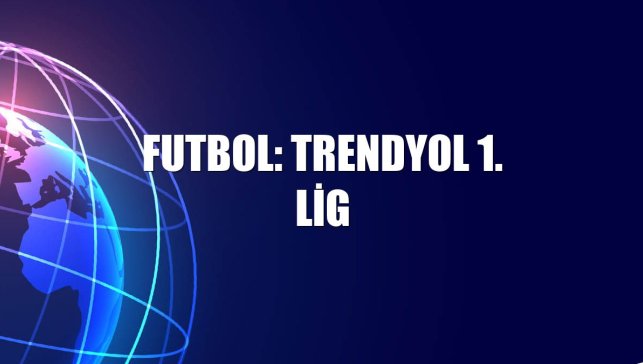 Futbol: Trendyol 1. Lig
