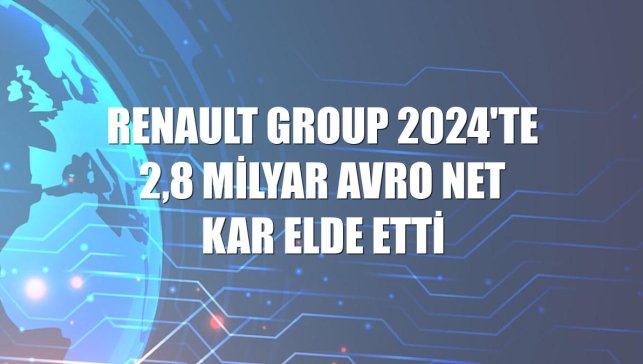 Renault Group 2024'te 2,8 milyar avro net kar elde etti