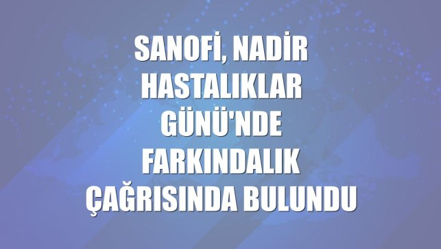 Sanofi, Nadir Hastalıklar Günü'nde farkındalık çağrısında bulundu