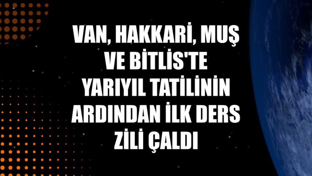 Van, Hakkari, Muş ve Bitlis'te yarıyıl tatilinin ardından ilk ders zili çaldı