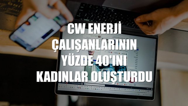 CW Enerji çalışanlarının yüzde 40'ını kadınlar oluşturdu