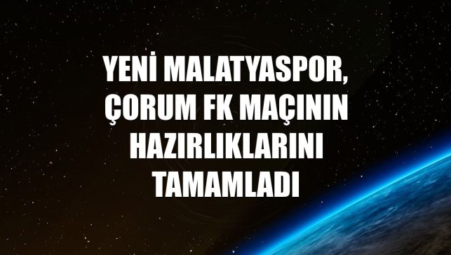 Yeni Malatyaspor, Çorum FK maçının hazırlıklarını tamamladı