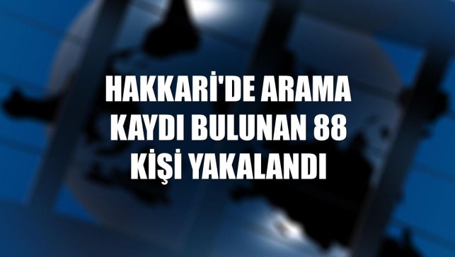 Hakkari'de arama kaydı bulunan 88 kişi yakalandı