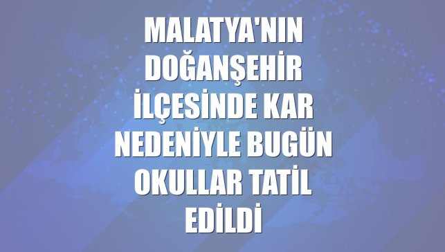Malatya'nın Doğanşehir ilçesinde kar nedeniyle bugün okullar tatil edildi