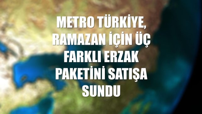 Metro Türkiye, ramazan için üç farklı erzak paketini satışa sundu