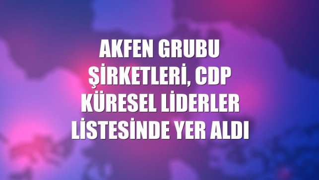 Akfen Grubu şirketleri, CDP Küresel Liderler listesinde yer aldı