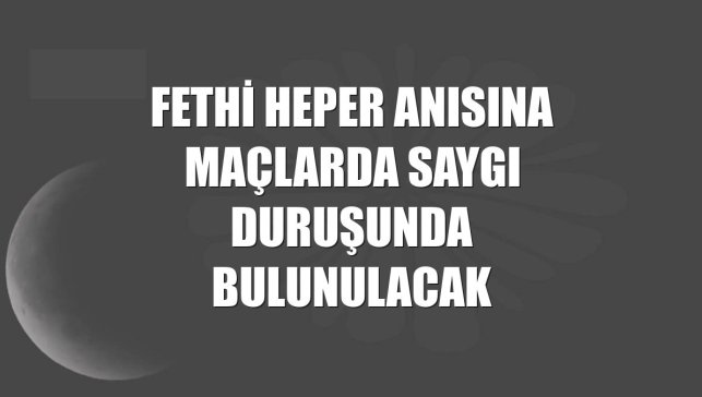 Fethi Heper anısına maçlarda saygı duruşunda bulunulacak