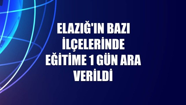 Elazığ'ın bazı ilçelerinde eğitime 1 gün ara verildi
