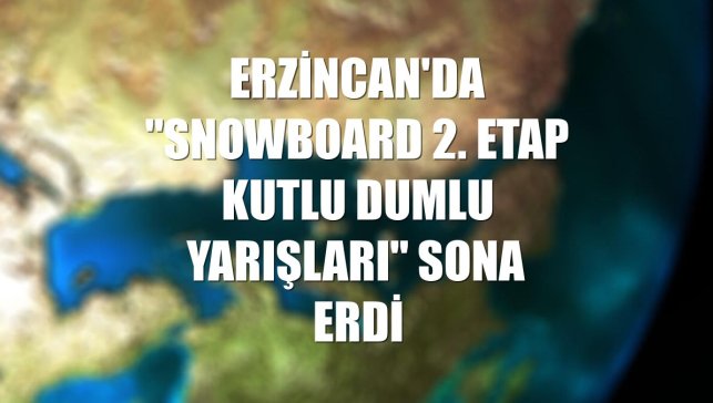 Erzincan'da "Snowboard 2. Etap Kutlu Dumlu Yarışları" sona erdi